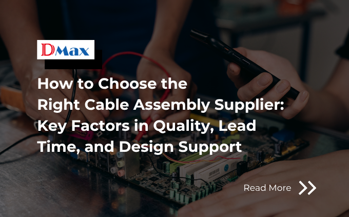 How to Choose the Right Cable Assembly Supplier: Key Factors in Quality, Lead Time, and Design Support